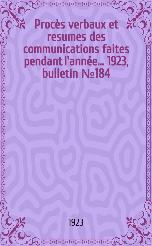 Procès verbaux et resumes des communications faites pendant l'année ... 1923, bulletin № 184