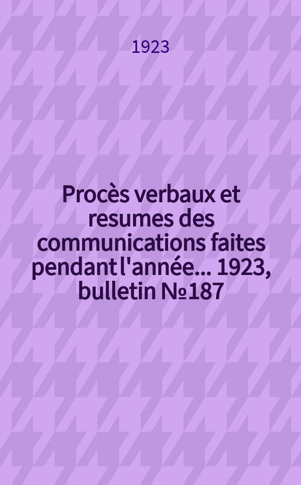 Procès verbaux et resumes des communications faites pendant l'année ... 1923, bulletin № 187
