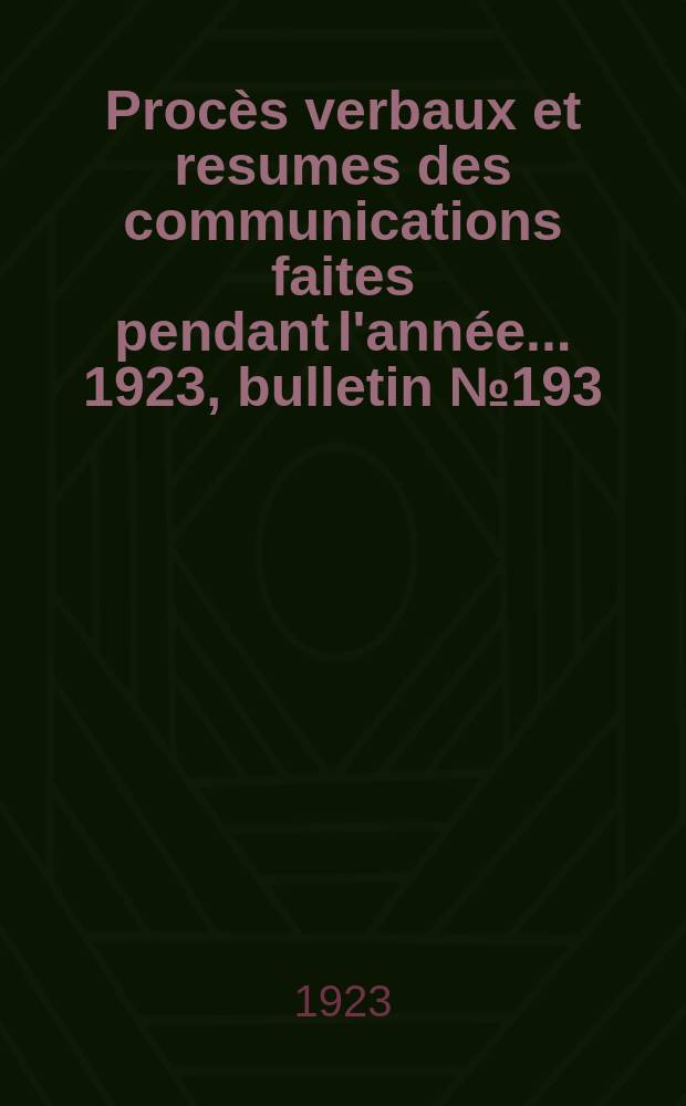 Procès verbaux et resumes des communications faites pendant l'année ... 1923, bulletin № 193