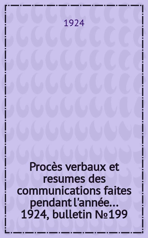 Procès verbaux et resumes des communications faites pendant l'année ... 1924, bulletin № 199