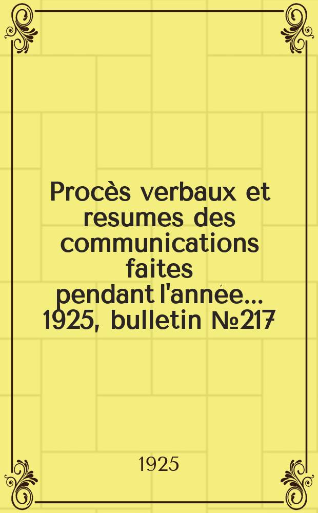 Procès verbaux et resumes des communications faites pendant l'année ... 1925, bulletin № 217