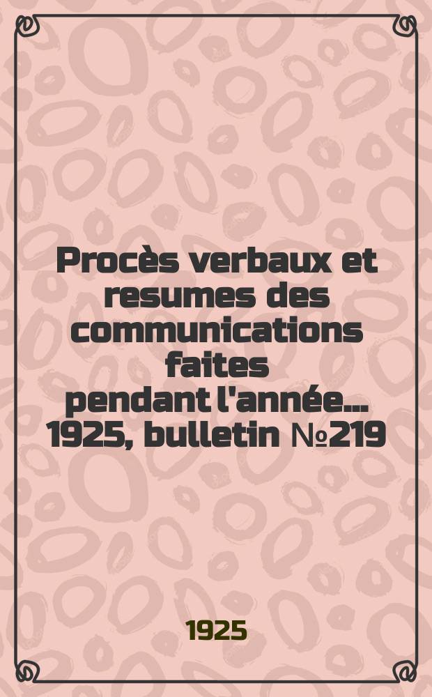 Procès verbaux et resumes des communications faites pendant l'année ... 1925, bulletin № 219