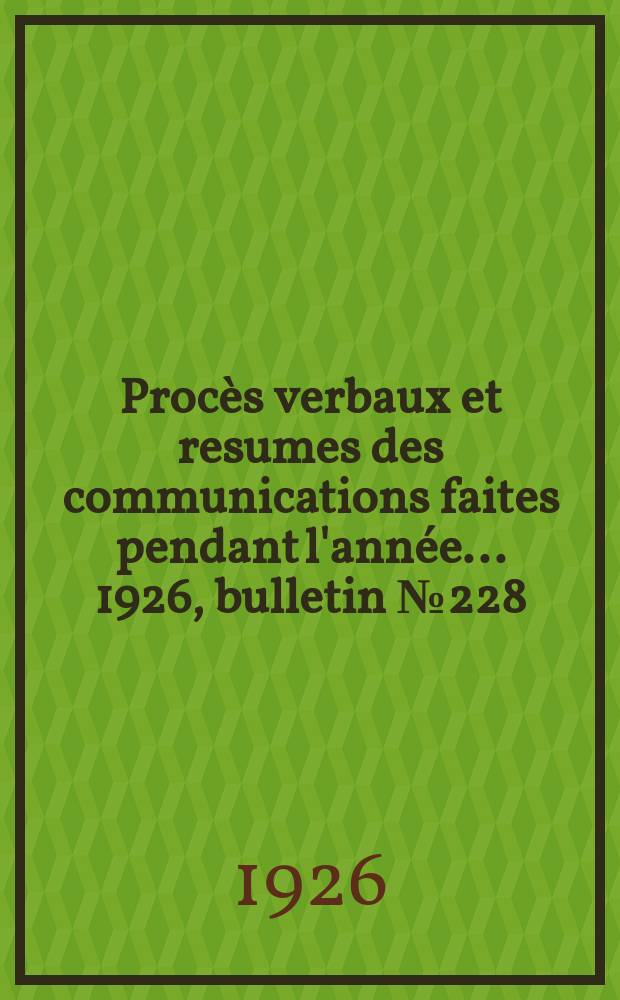 Procès verbaux et resumes des communications faites pendant l'année ... 1926, bulletin № 228