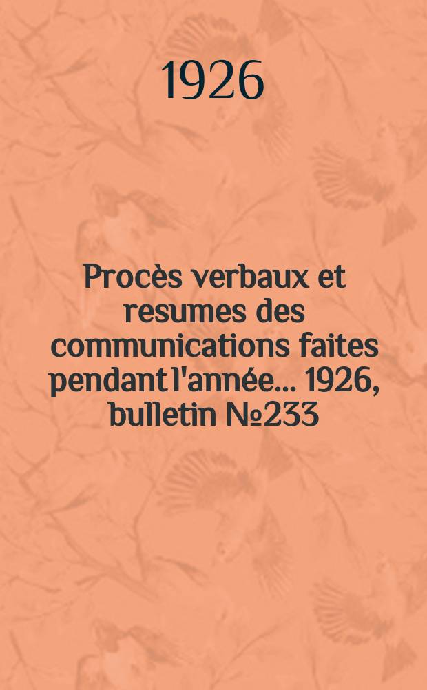 Procès verbaux et resumes des communications faites pendant l'année ... 1926, bulletin № 233