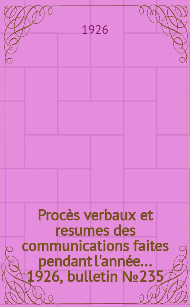 Procès verbaux et resumes des communications faites pendant l'année ... 1926, bulletin № 235