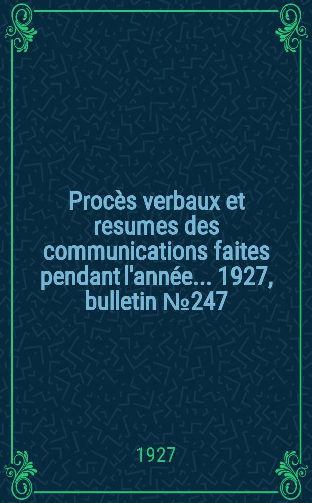 Procès verbaux et resumes des communications faites pendant l'année ... 1927, bulletin № 247