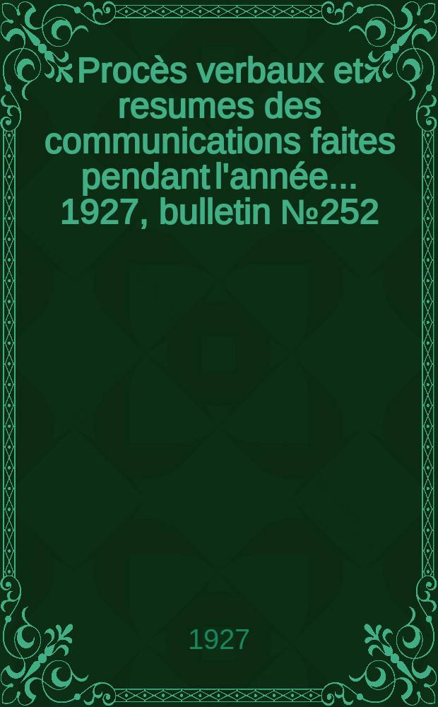 Procès verbaux et resumes des communications faites pendant l'année ... 1927, bulletin № 252
