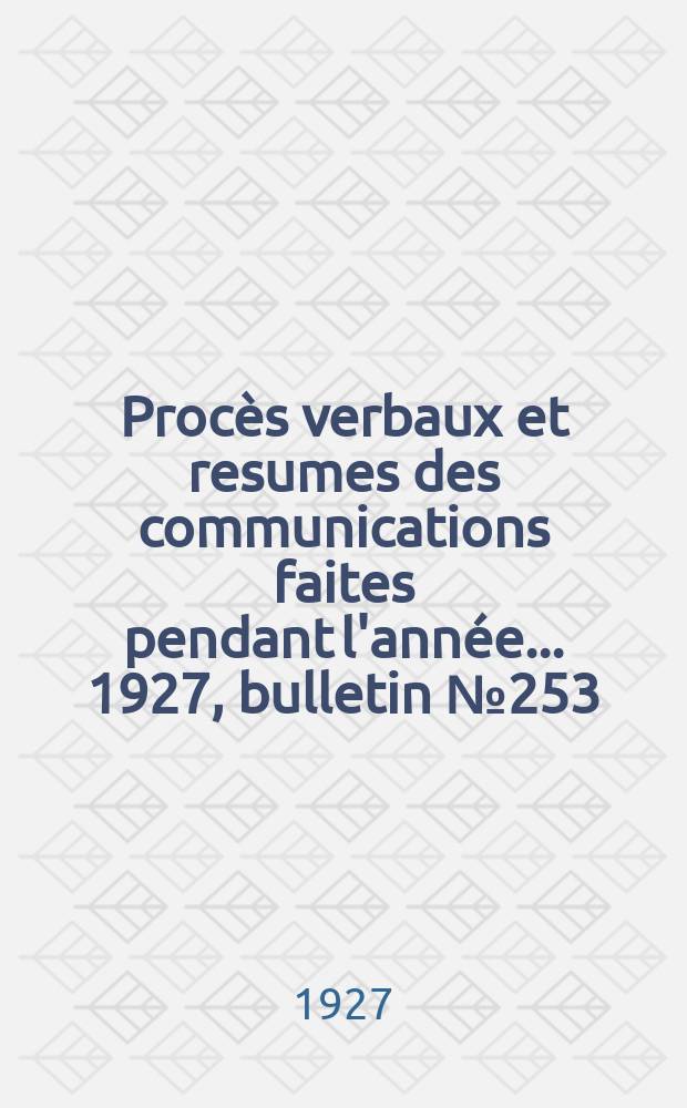 Procès verbaux et resumes des communications faites pendant l'année ... 1927, bulletin № 253