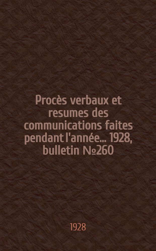 Procès verbaux et resumes des communications faites pendant l'année ... 1928, bulletin № 260