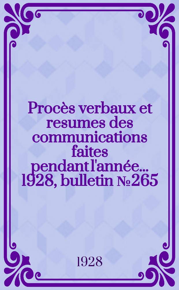 Procès verbaux et resumes des communications faites pendant l'année ... 1928, bulletin № 265