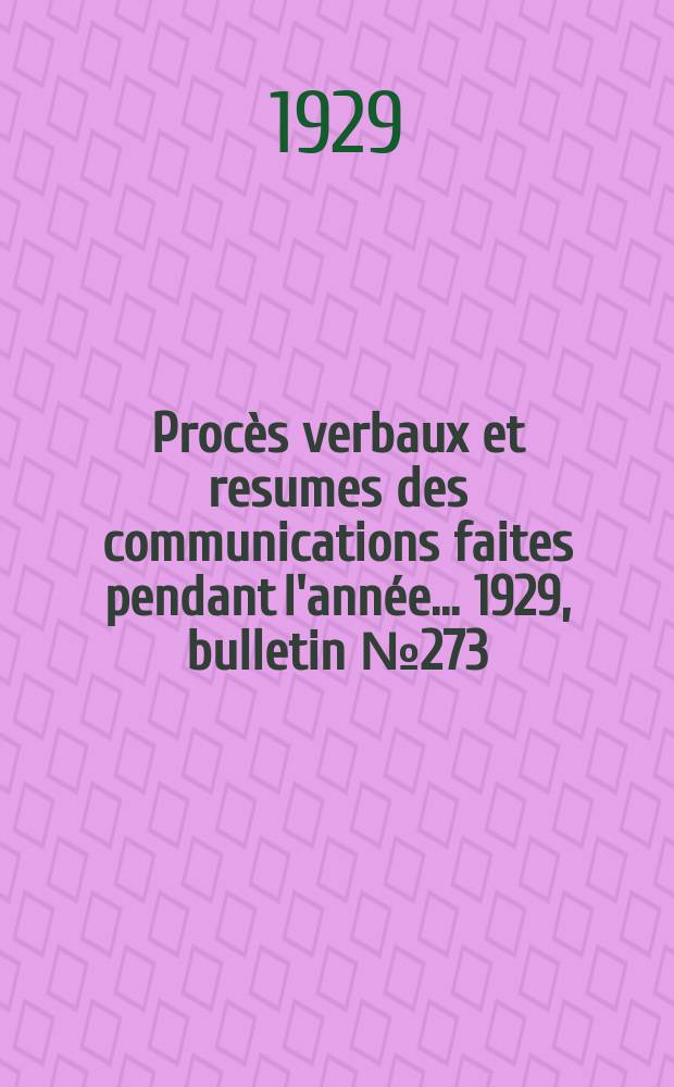 Procès verbaux et resumes des communications faites pendant l'année ... 1929, bulletin № 273