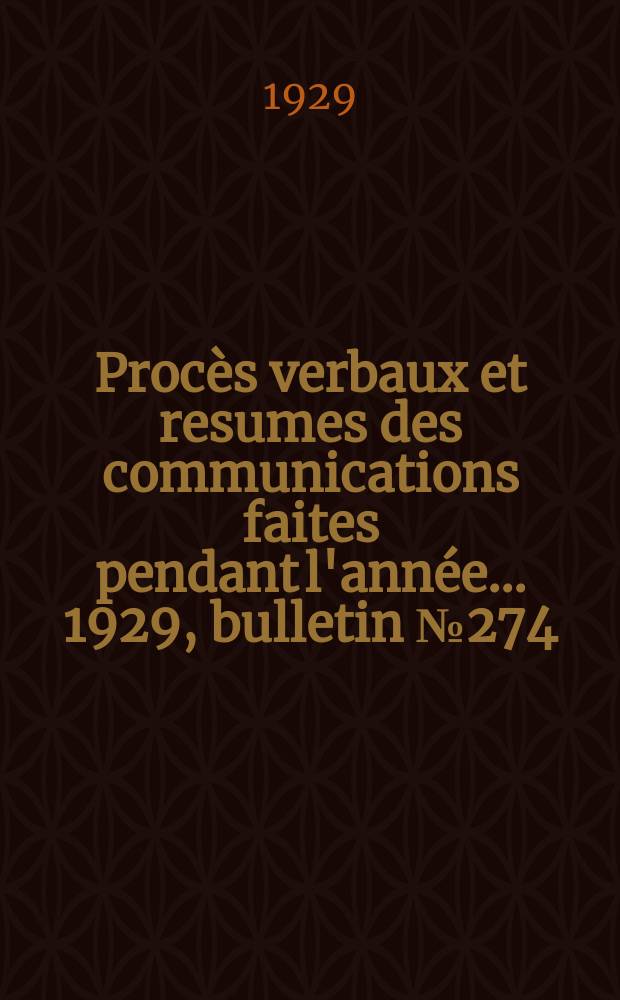 Procès verbaux et resumes des communications faites pendant l'année ... 1929, bulletin № 274