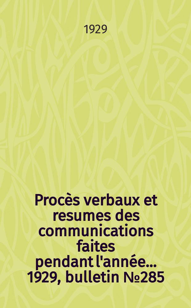 Procès verbaux et resumes des communications faites pendant l'année ... 1929, bulletin № 285