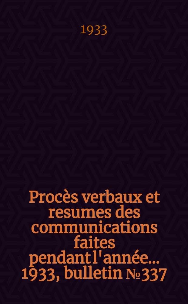 Procès verbaux et resumes des communications faites pendant l'année ... 1933, bulletin № 337