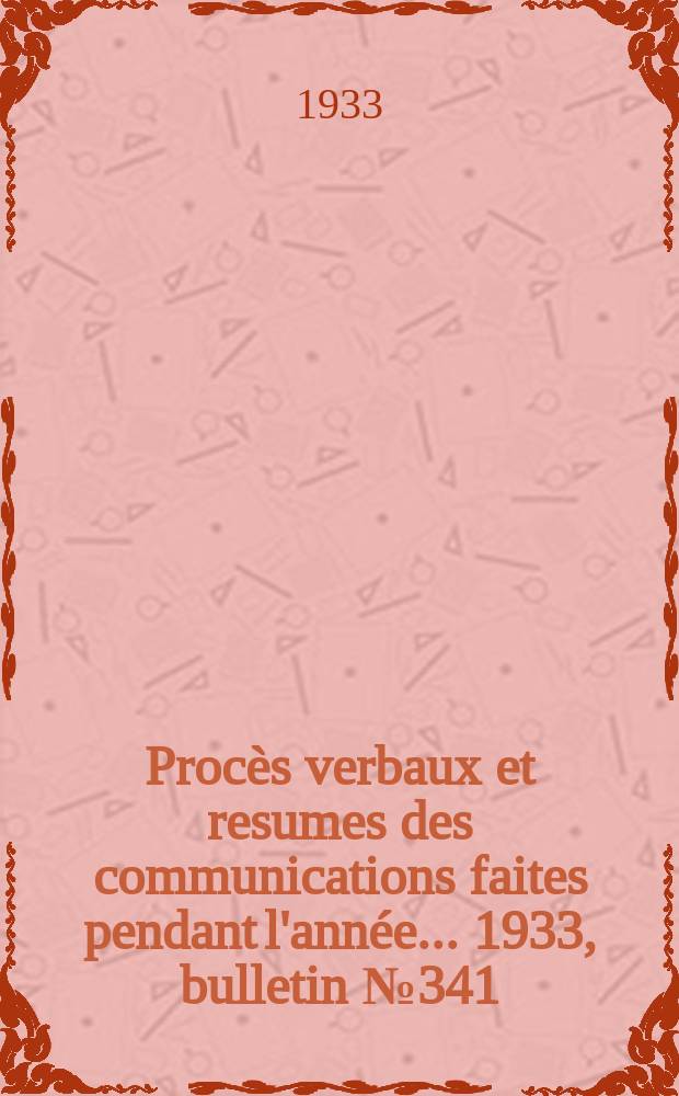 Procès verbaux et resumes des communications faites pendant l'année ... 1933, bulletin № 341