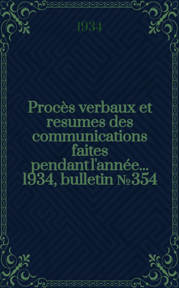Procès verbaux et resumes des communications faites pendant l'année ... 1934, bulletin № 354