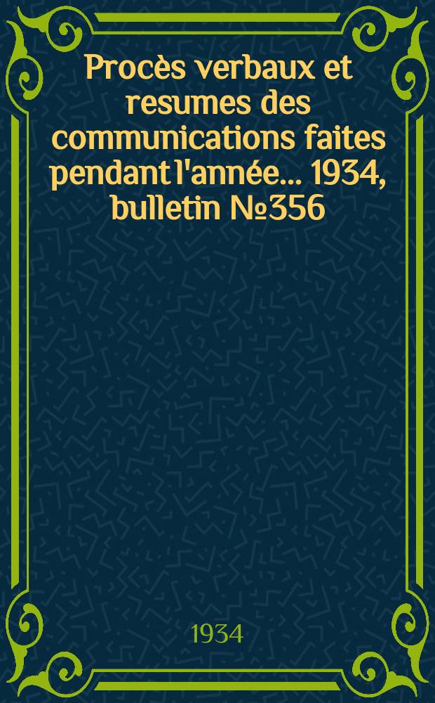 Procès verbaux et resumes des communications faites pendant l'année ... 1934, bulletin № 356