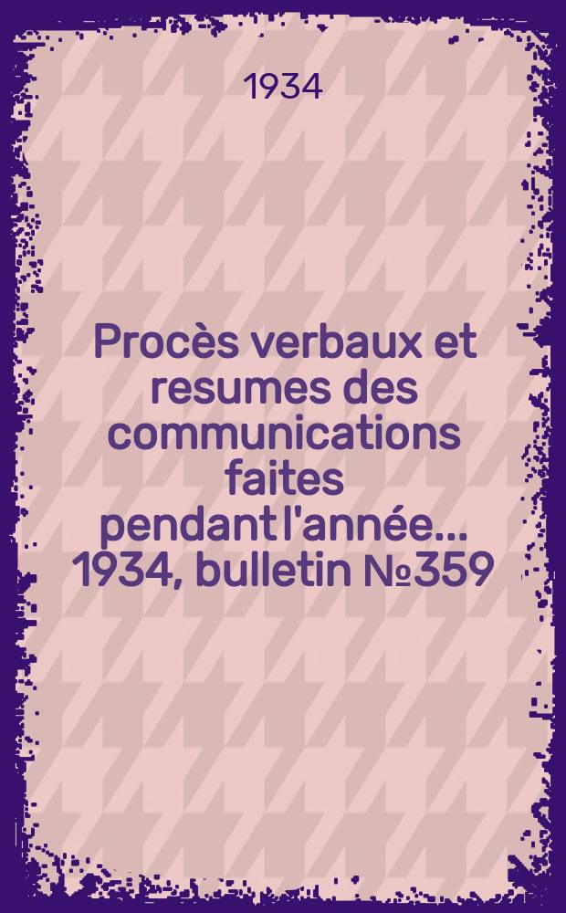 Procès verbaux et resumes des communications faites pendant l'année ... 1934, bulletin № 359