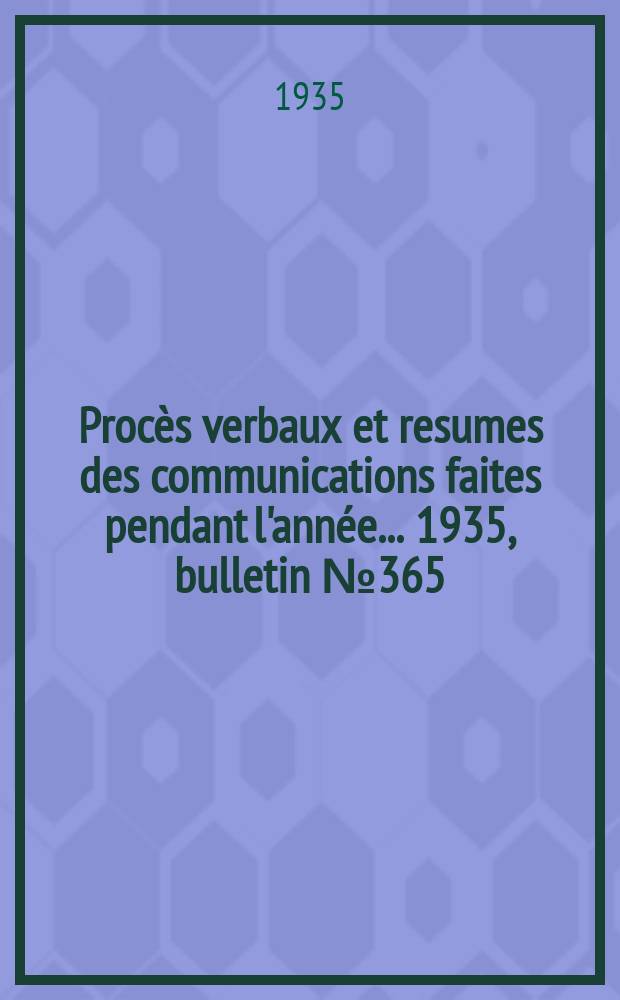 Procès verbaux et resumes des communications faites pendant l'année ... 1935, bulletin № 365