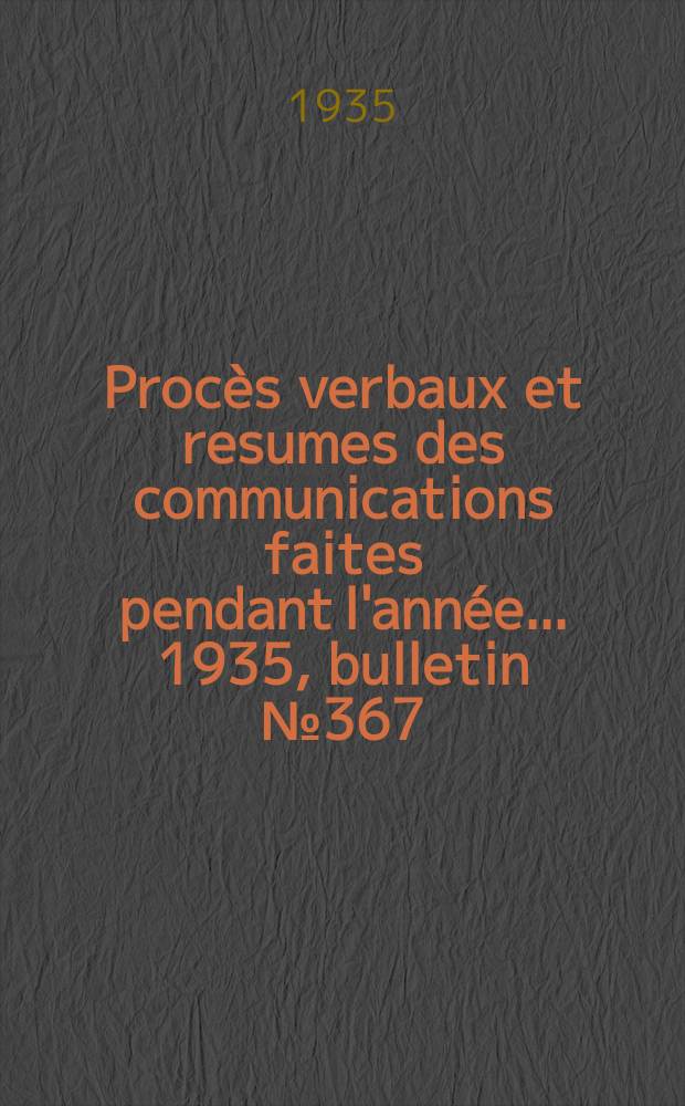 Procès verbaux et resumes des communications faites pendant l'année ... 1935, bulletin № 367