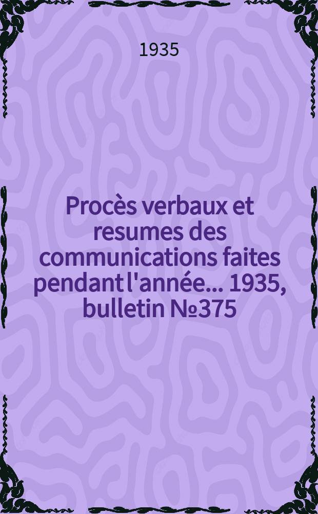 Procès verbaux et resumes des communications faites pendant l'année ... 1935, bulletin № 375