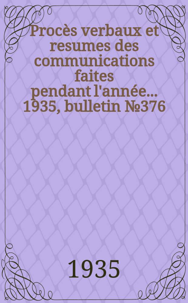 Procès verbaux et resumes des communications faites pendant l'année ... 1935, bulletin № 376