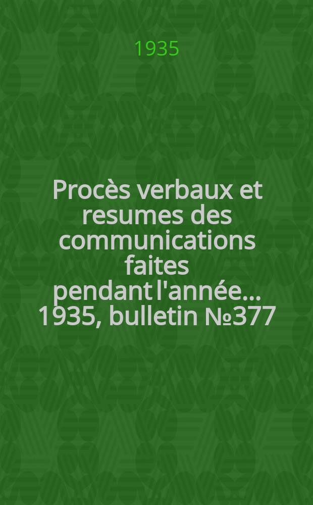 Procès verbaux et resumes des communications faites pendant l'année ... 1935, bulletin № 377