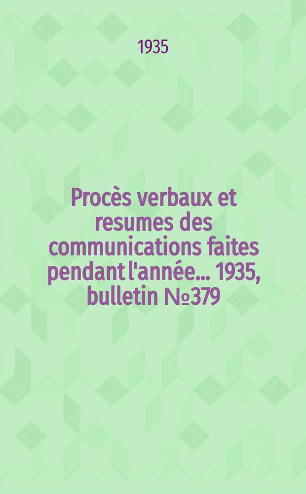 Procès verbaux et resumes des communications faites pendant l'année ... 1935, bulletin № 379