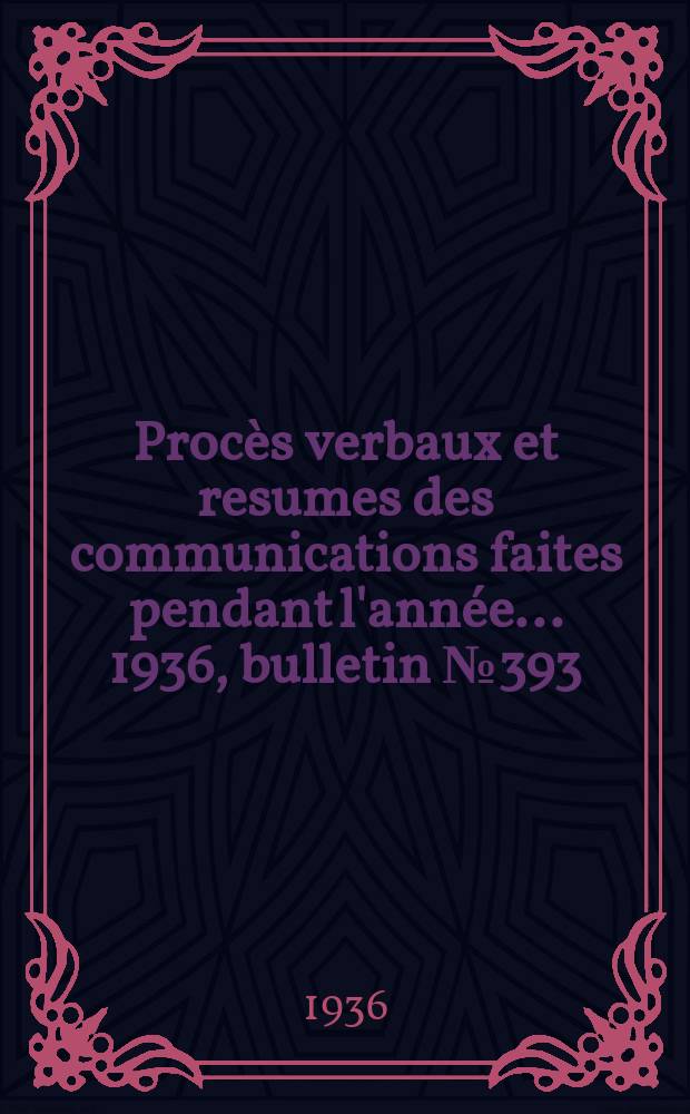 Procès verbaux et resumes des communications faites pendant l'année ... 1936, bulletin № 393