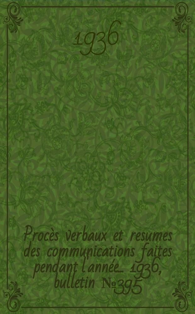 Procès verbaux et resumes des communications faites pendant l'année ... 1936, bulletin № 395