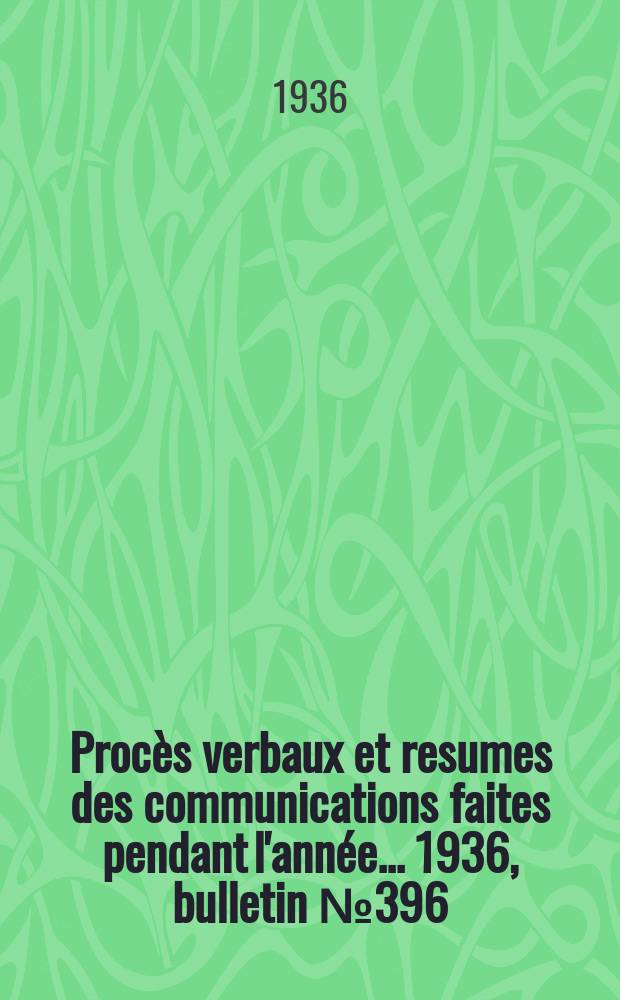 Procès verbaux et resumes des communications faites pendant l'année ... 1936, bulletin № 396