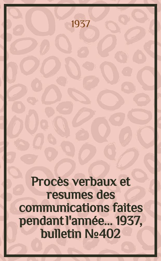 Procès verbaux et resumes des communications faites pendant l'année ... 1937, bulletin № 402