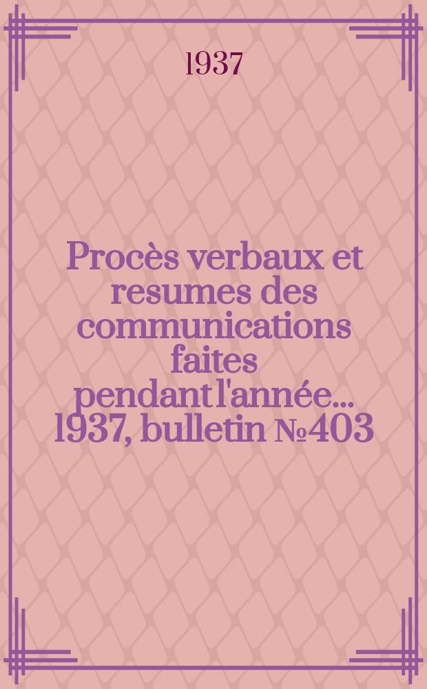 Procès verbaux et resumes des communications faites pendant l'année ... 1937, bulletin № 403