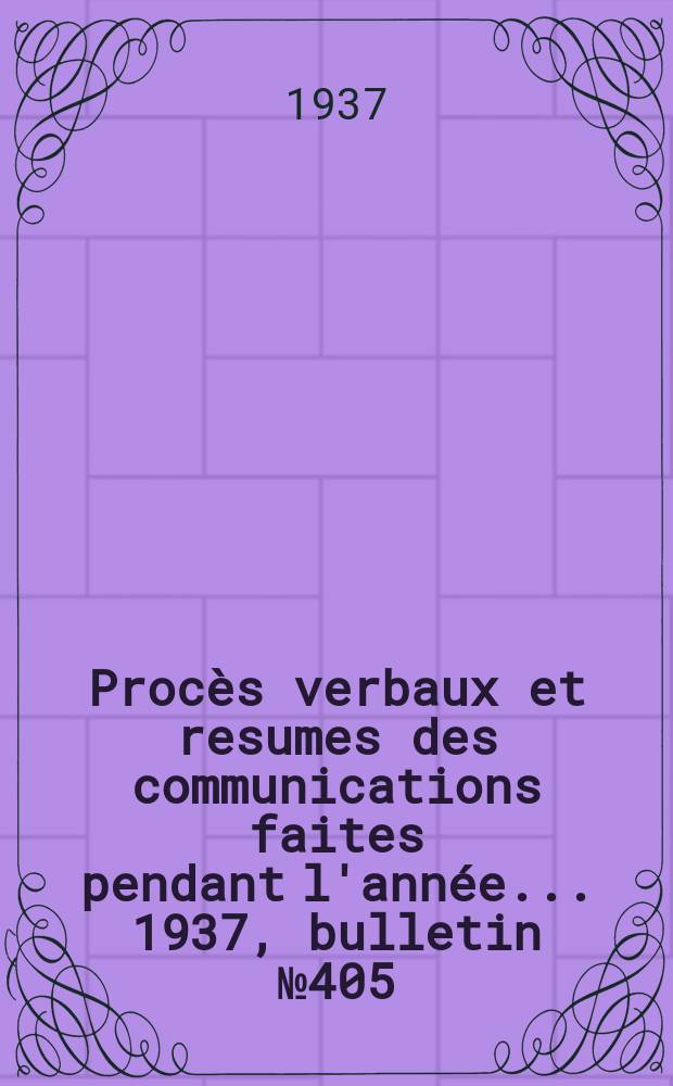 Procès verbaux et resumes des communications faites pendant l'année ... 1937, bulletin № 405