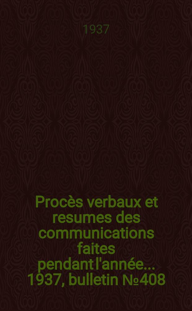Procès verbaux et resumes des communications faites pendant l'année ... 1937, bulletin № 408