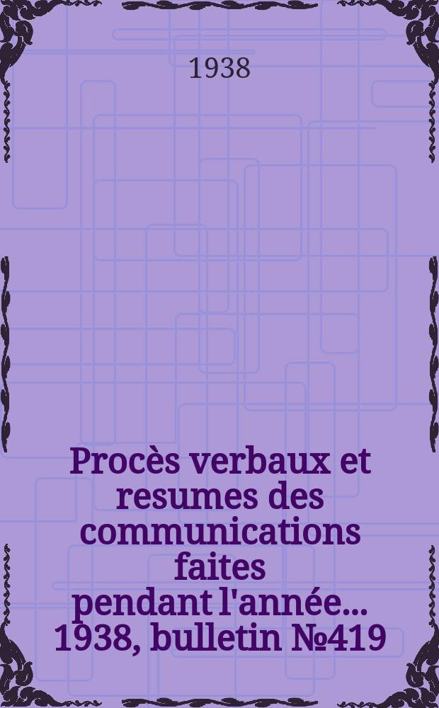 Procès verbaux et resumes des communications faites pendant l'année ... 1938, bulletin № 419