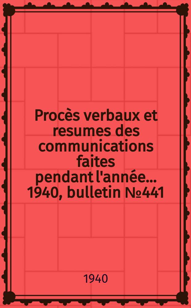 Procès verbaux et resumes des communications faites pendant l'année ... 1940, bulletin № 441