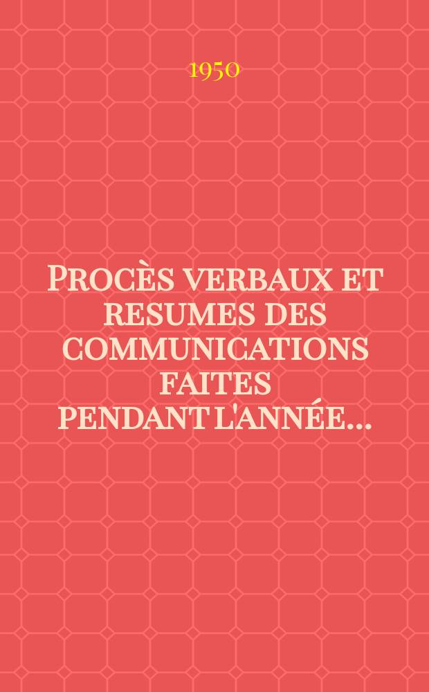 Procès verbaux et resumes des communications faites pendant l'année ..