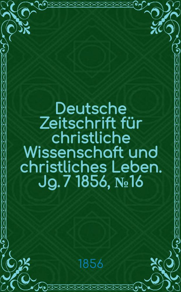 Deutsche Zeitschrift f&uuml;r christliche Wissenschaft und christliches Leben. Jg. 7 1856, № 16