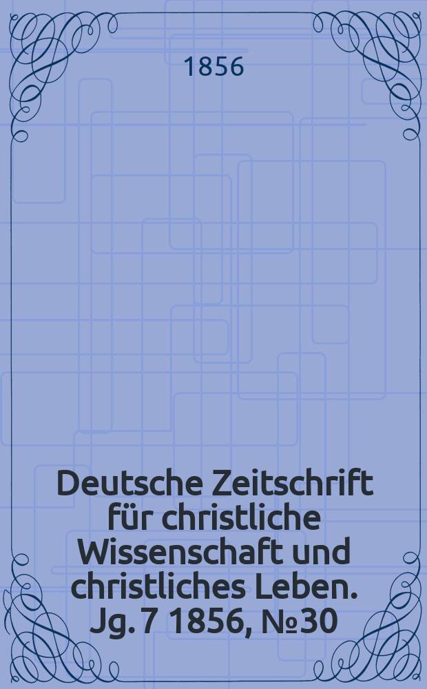 Deutsche Zeitschrift für christliche Wissenschaft und christliches Leben. Jg. 7 1856, № 30