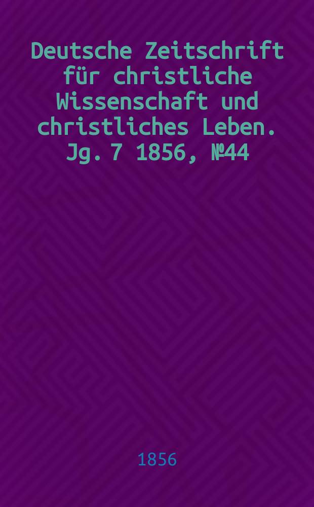 Deutsche Zeitschrift für christliche Wissenschaft und christliches Leben. Jg. 7 1856, № 44