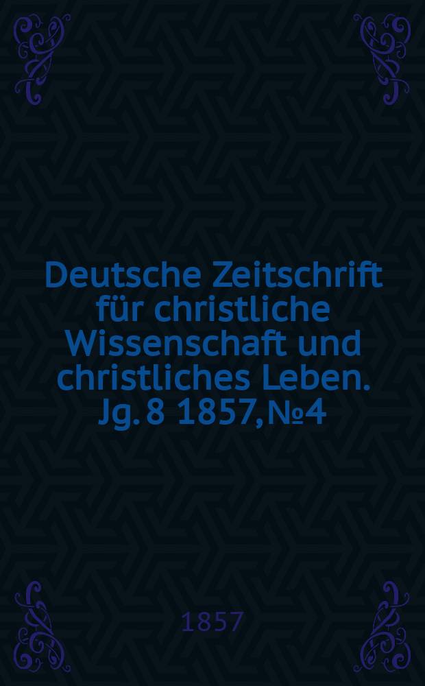 Deutsche Zeitschrift für christliche Wissenschaft und christliches Leben. Jg. 8 1857, № 4