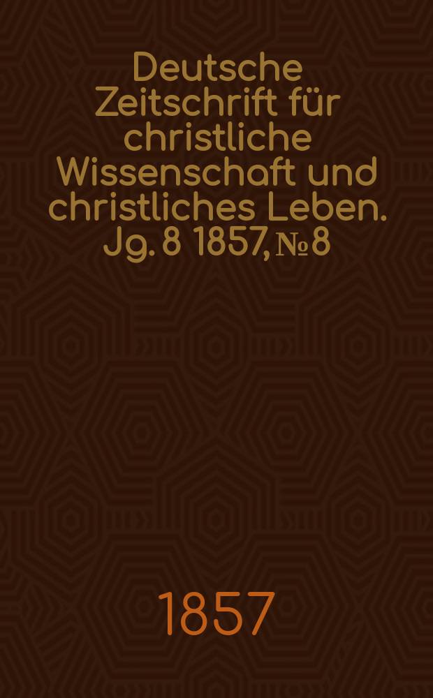 Deutsche Zeitschrift für christliche Wissenschaft und christliches Leben. Jg. 8 1857, № 8