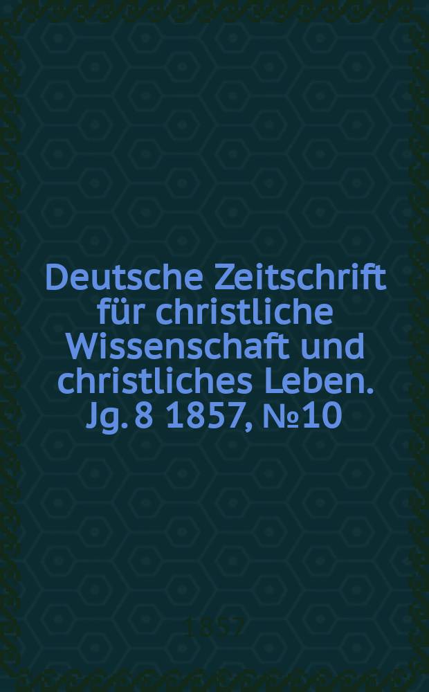 Deutsche Zeitschrift für christliche Wissenschaft und christliches Leben. Jg. 8 1857, № 10
