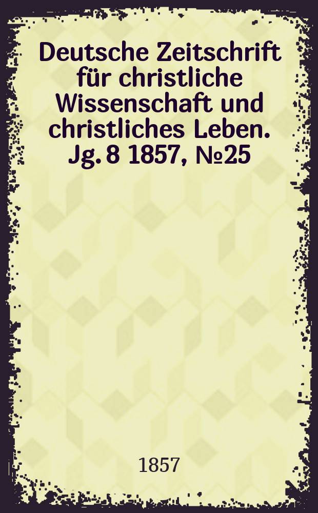 Deutsche Zeitschrift für christliche Wissenschaft und christliches Leben. Jg. 8 1857, № 25
