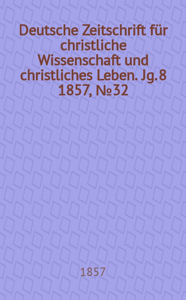Deutsche Zeitschrift für christliche Wissenschaft und christliches Leben. Jg. 8 1857, № 32