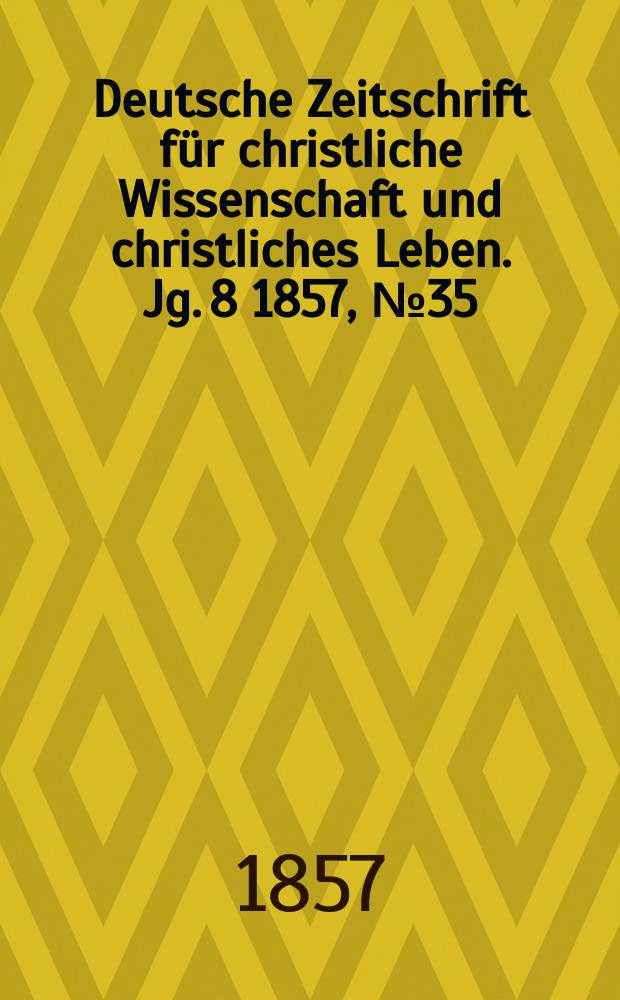 Deutsche Zeitschrift f&uuml;r christliche Wissenschaft und christliches Leben. Jg. 8 1857, № 35