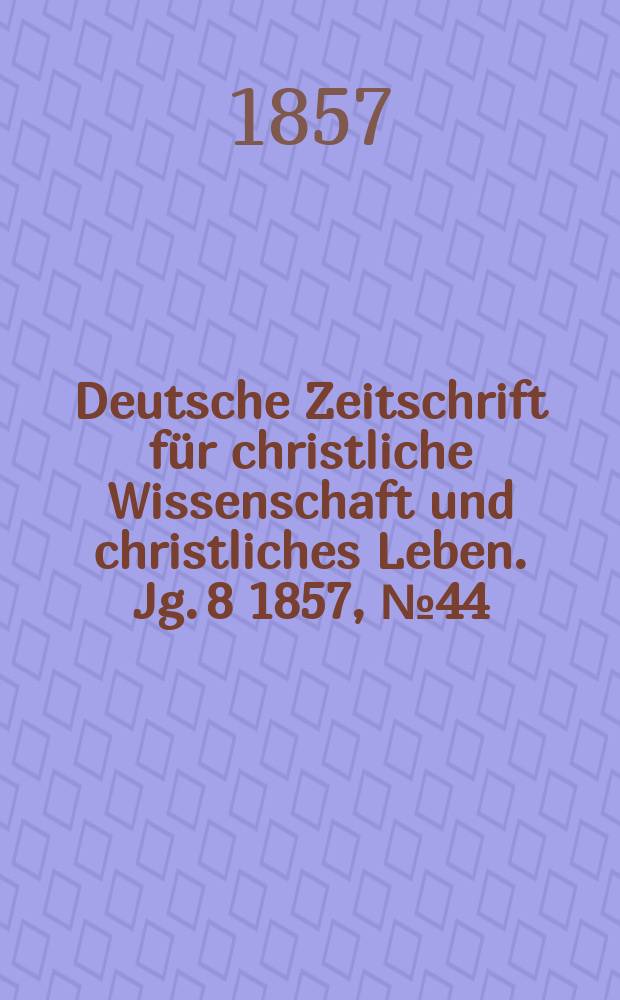 Deutsche Zeitschrift für christliche Wissenschaft und christliches Leben. Jg. 8 1857, № 44