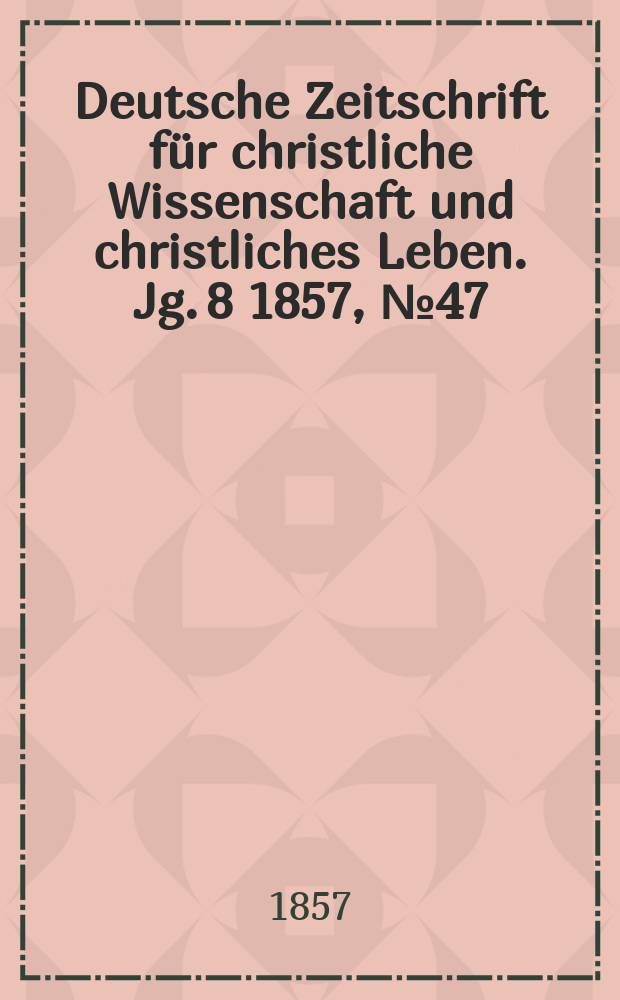 Deutsche Zeitschrift für christliche Wissenschaft und christliches Leben. Jg. 8 1857, № 47