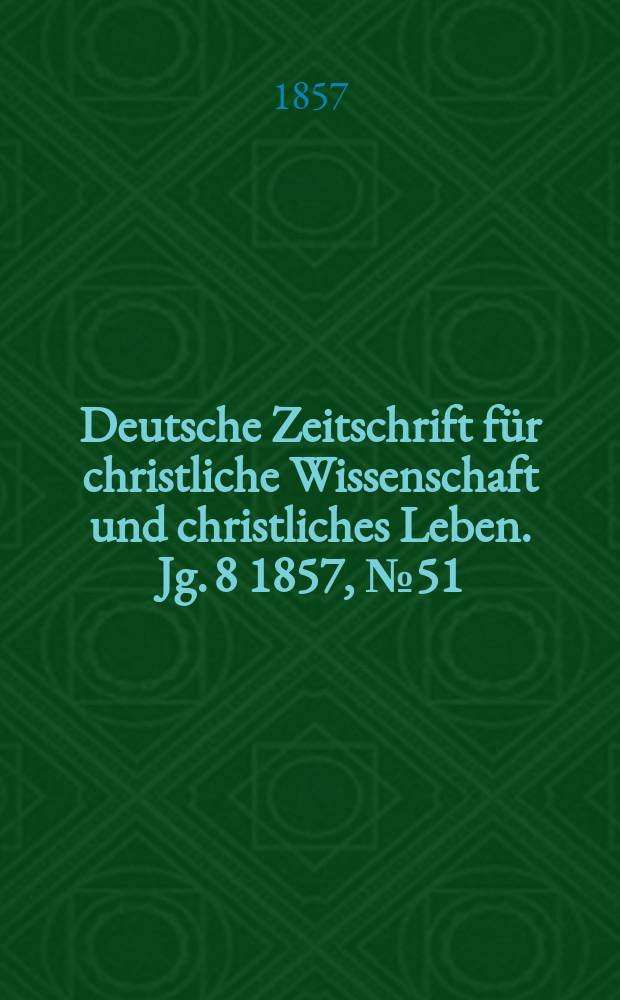 Deutsche Zeitschrift für christliche Wissenschaft und christliches Leben. Jg. 8 1857, № 51